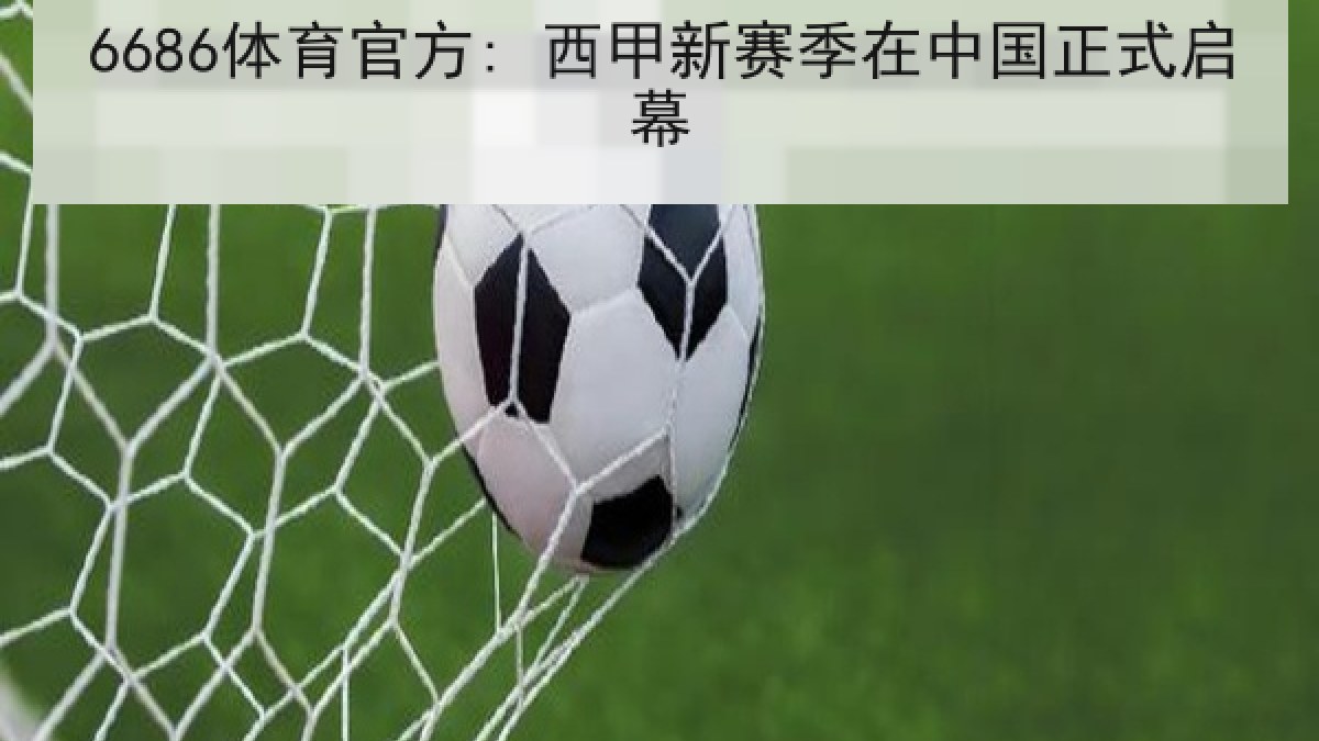 6686体育官方: 西甲新赛季在中国正式启幕 6686体育官方: 西甲新赛季在中国正式启幕